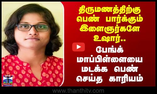 Marriageக்கு பெண் பார்க்கும் இளைஞர்களே உஷார்.. Bank மாப்பிள்ளையை மடக்க பெண் செய்த காரியம்
