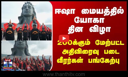 Isha Yoga | Yoga Day | ஈஷா மையத்தில் யோகா தின விழா... 200க்கும் மேற்பட்ட அதிவிரைவு படை வீரர்கள் பங்கேற்பு