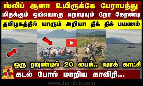 கொஞ்சம் ஸ்லிப் ஆனா உயிருக்கே பேராபத்து... மிதக்கும் ஒவ்வொரு நொடியும் நோ கேரண்டி  -  திக் திக் பயணம்