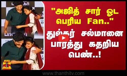 அஜித் சார் ஓட பெரிய Fan.. துல்கர் சல்மானை பார்த்து கதறிய பெண்..!