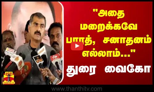 அதை மறைக்கவே பாரத், சனாதனம் எல்லாம்... - துரை வைகோ