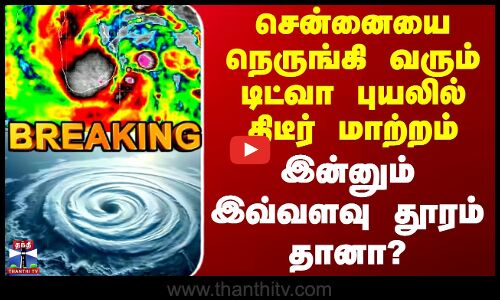#BREAKING || Ditwah Cyclone Update | சென்னையை நெருங்கி வரும் டிட்வா புயலில் திடீர் மாற்றம்