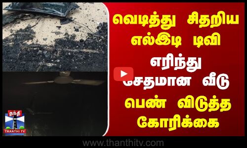 வெடித்து சிதறிய எல்இடி டிவி | எரிந்து சேதமான வீடு