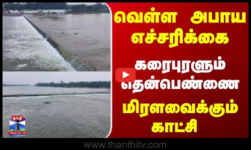 Flood | ThenPennai | வெள்ள அபாய எச்சரிக்கை.. கரைபுரளும் தென்பெண்ணை -  மிரளவைக்கும் காட்சி
