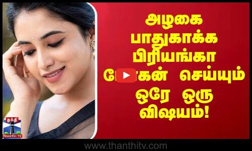 அழகை பாதுகாக்க பிரியங்கா மோகன் செய்யும் ஒரே ஒரு விஷயம்! | Priyanka Mohan