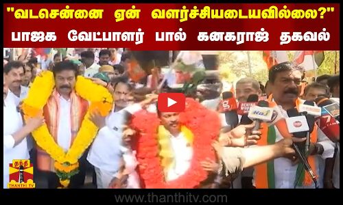 வடசென்னை ஏன் வளர்ச்சியடையவில்லை? - பாஜக வேட்பாளர் பால் கனகராஜ் தகவல்