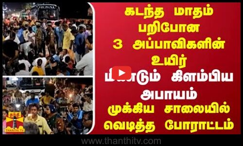 கடந்த மாதம் பறிபோன 3 அப்பாவிகளின் உயிர்-மீண்டும் கிளம்பிய அபாயம்-முக்கிய சாலையில் வெடித்த போராட்டம்