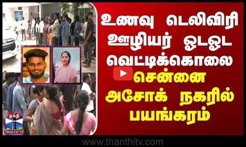 Chennai | crime | உணவு டெலிவிரி ஊழியர் ஓடஓட வெட்டிக்கொலை - சென்னை அசோக் நகரில் பயங்கரம்