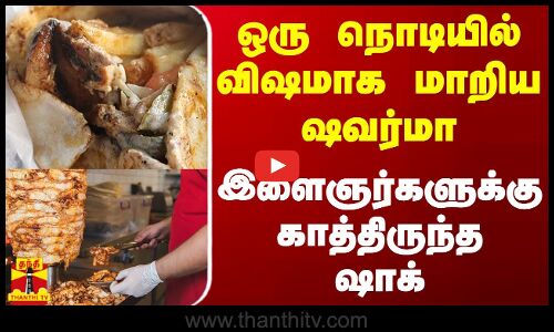 ஒரு நொடியில் விஷமாக மாறிய ஷவர்மா - இளைஞர்களுக்கு காத்திருந்த ஷாக்