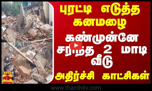 புரட்டி எடுத்த கனமழை.. கண்முன்னே சரிந்த 2 மாடி வீடு - அதிர்ச்சி காட்சிகள்