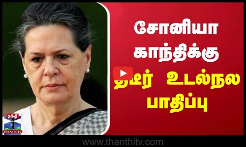 சோனியா காந்திக்கு திடீர் உடல்நல பாதிப்பு