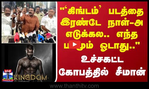 Seeman | `கிங்டம் படத்தை இரண்டே நாள்-அ எடுக்கல.. எந்த படமும் ஓடாது - உச்சகட்ட கோபத்தில் சீமான்