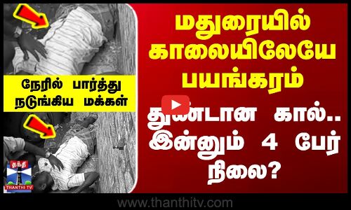 Madurai | மதுரையில் காலையிலேயே பயங்கரம் - துண்டான கால்.. இன்னும் 4 பேர் நிலை?