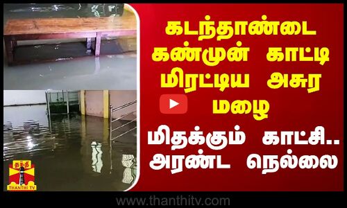 கடந்தாண்டை கண்முன் காட்டி மிரட்டிய அசுர மழை.. மிதக்கும் காட்சி.. அரண்ட நெல்லை