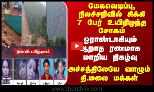Tiruvannamalai |  மேகவெடிப்பு, நிலச்சரிவில் சிக்கி 7 பேர் உயிரிழந்த சோகம், ஆறாத ரணமாக மாறிய நிகழ்வு