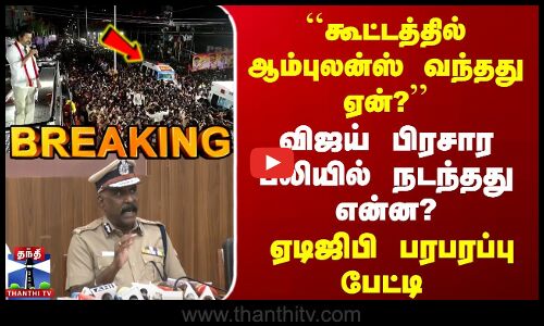 TVK Vijay Rally Stampede | கூட்டத்தில் ஆம்புலன்ஸ் வந்தது ஏன்? | ஏடிஜிபி பரபரப்பு பேட்டி