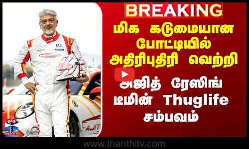 மிக கடுமையான போட்டியில் வெற்றி - அஜித் ரேஸிங் டீமின் Thuglife சம்பவம்
