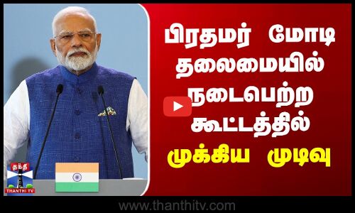 பிரதமர் மோடி தலைமையில் நடைபெற்ற கூட்டத்தில் முக்கிய முடிவு