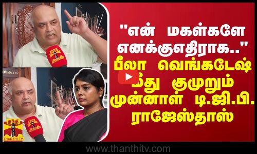 என் மகள்களே எனக்கு எதிராக... - குமுறும் முன்னாள் டி.ஜி.பி. ராஜேஸ்தாஸ்