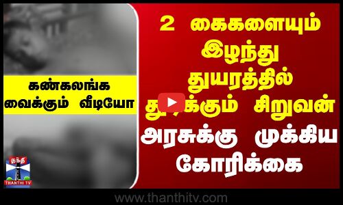 2 கைகளையும் இழந்து துயரத்தில் துடிக்கும் சிறுவன் -அரசுக்கு முக்கிய கோரிக்கை.