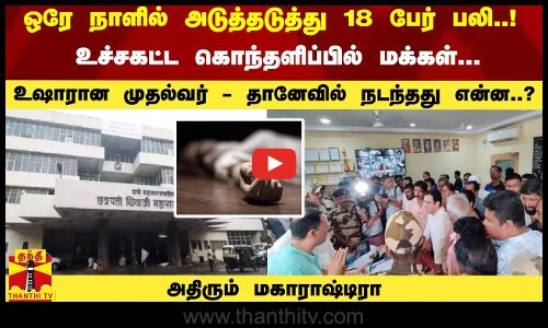ஒரே நாளில் அடுத்தடுத்து 18 பேர் பலி..!உச்சகட்ட கொந்தளிப்பில் மக்கள் -மகாராஷ்டிராவில் நடந்தது என்ன..?
