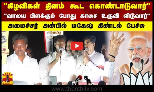 கிழவிகள் தினம் கூட கொண்டாடுவார்..வாயை பிளக்கும் போது காசை உருவி விடுவார் - அமைச்சர் அன்பில் மகேஷ் கிண்டல் பேச்சு