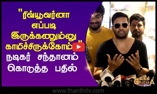 ரிவ்யூவர்னா எப்படி இருக்கணும்னு காமிச்சிருக்கோம்.. நடிகர் சந்தானம் கொடுத்த பதில்