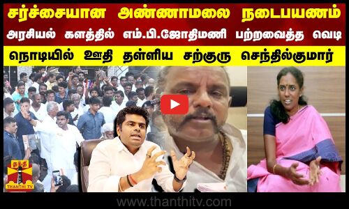 சர்ச்சையான அண்ணாமலை நடைபயணம்-எம்.பி.ஜோதிமணி பற்றவைத்த வெடி. ஊதி தள்ளிய சற்குரு செந்தில்குமார்