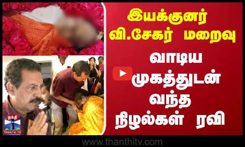 இயக்குனர் வி.சேகர் மறைவு -  வாடிய முகத்துடன் வந்த நிழல்கள் ரவி