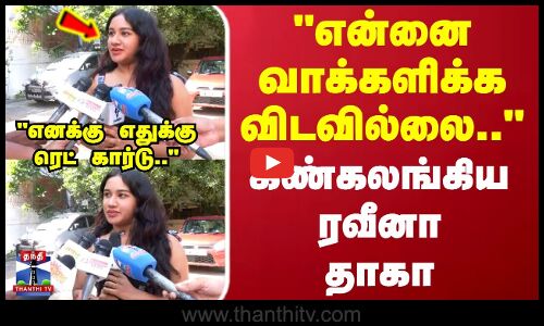 Raveena | என்னை வாக்களிக்க விடவில்லை.. - கண்கலங்கிய ரவீனா தாகா