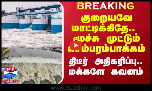 குறையவே மாட்டிக்கிதே.. மூச்சு முட்டும் செம்பரம்பாக்கம்..  திடீர் அதிகரிப்பு.. மக்களே கவனம்