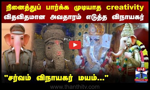 நினைத்துப் பார்க்க முடியாத creativity - விதவிதமான அவதாரம் எடுத்த விநாயகர்
