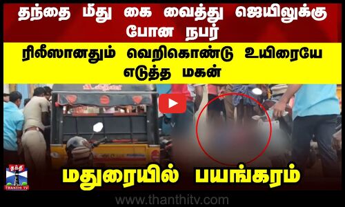 Madurai | Murder தந்தை மீது கை வைத்து ஜெயிலுக்கு போன நபர் - ரிலீஸானதும் வெறிகொண்டு உயிரை எடுத்த மகன்