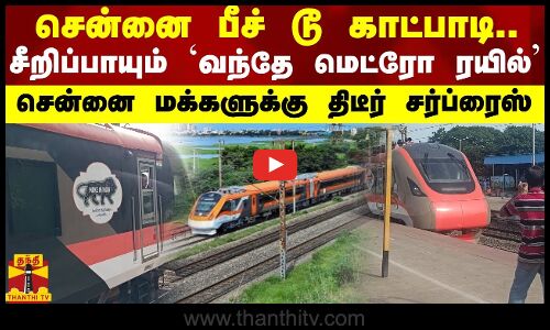 சென்னை பீச் டூ காட்பாடி..சீறிப்பாயும் `வந்தே மெட்ரோ ரயில் - சென்னை மக்களுக்கு திடீர் சர்ப்ரைஸ்