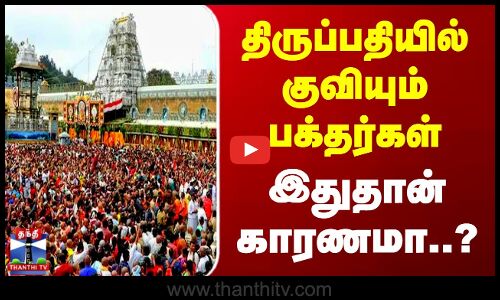 Tirupati Temple | Crowd | திருப்பதியில் குவியும் பக்தர்கள் - இதுதான் காரணமா..?