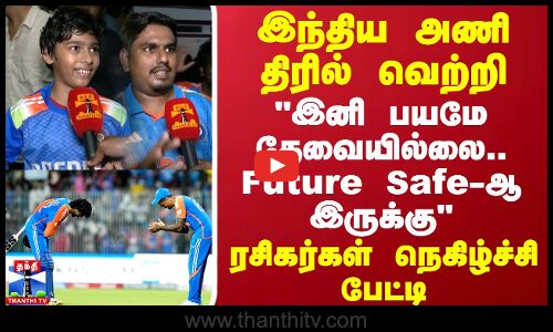 இந்திய அணி திரில் வெற்றி இனி பயமே தேவையில்லை.. Future Safe-ஆ இருக்கு ரசிகர்கள் நெகிழ்ச்சி பேட்டி