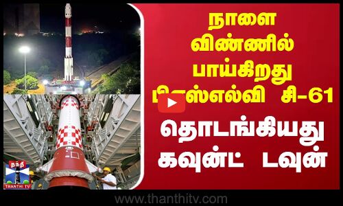 நாளை விண்ணில் பாய்கிறது பிஎஸ்எல்வி சி-61 - தொடங்கியது கவுன்ட் டவுன்