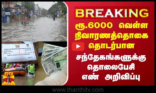 #BREAKING| ரூ.6000 வெள்ள நிவாரணத்தொகை தொடர்பான..  சந்தேகங்களுக்கு தொலைபேசி எண் அறிவிப்பு