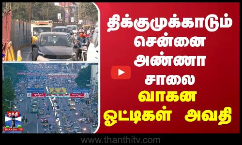 திக்குமுக்காடும் சென்னை அண்ணா சாலை - வாகன ஓட்டிகள் அவதி