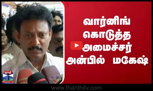வார்னிங் கொடுத்த அமைச்சர் அன்பில் மகேஷ்