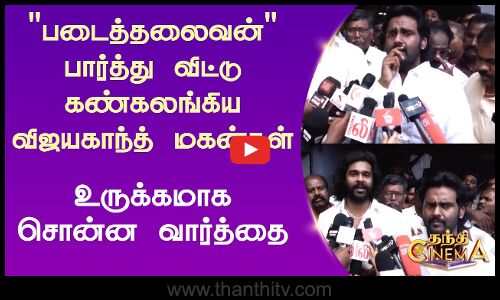 படைத்தலைவன் பார்த்து விட்டு கண்கலங்கிய விஜயகாந்த் மகன்கள்-உருக்கமாக சொன்ன வார்த்தை