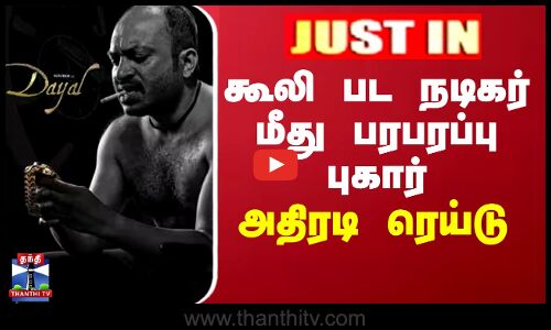 BREAKING || கூலி பட நடிகர் மீது பரபரப்பு புகார்... அதிரடி ரெய்டு