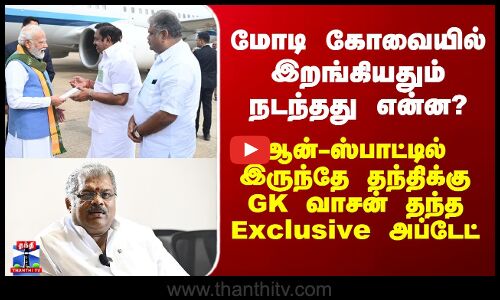 மோடி கோவையில் இறங்கியதும் நடந்தது என்ன? - தந்திக்கு GK வாசன் தந்த Exclusive அப்டேட்