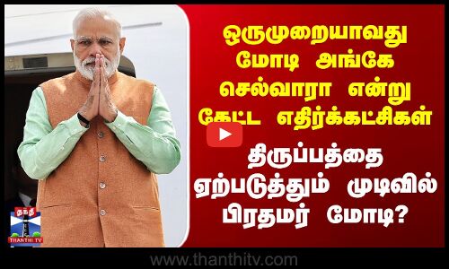 ஒருமுறையாவது மோடி அங்கே செல்வாரா என்று கேட்ட எதிர்க்கட்சிகள் - பிரதமரின் திருப்பமான முடிவு?