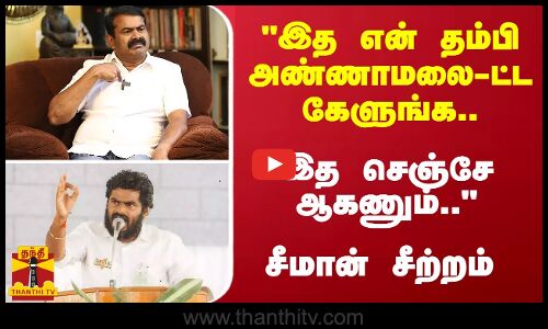 இத என் தம்பி அண்ணாமலை-ட்ட கேளுங்க..இத செஞ்சே ஆகணும்.. - சீமான் சீற்றம்
