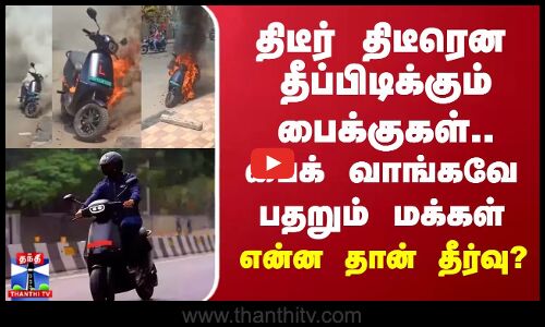 திடீர் திடீரென தீப்பிடிக்கும் பைக்குகள்.. பைக் வாங்கவே பதறும் மக்கள்.. என்ன தான் தீர்வு?