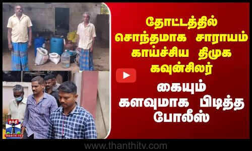 Erode | தோட்டத்தில் சொந்தமாக சாராயம்  காய்ச்சிய திமுக கவுன்சிலர் - கையும் களவுமாக பிடித்த போலீஸ்