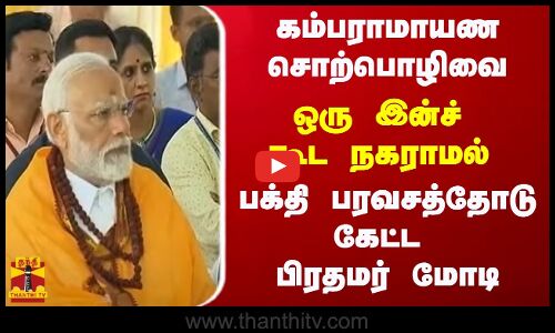 கம்பராமாயண சொற்பொழிவை ஒரு இன்ச் கூட நகராமல் பக்தி பரவசத்தோடு கேட்ட பிரதமர் மோடி