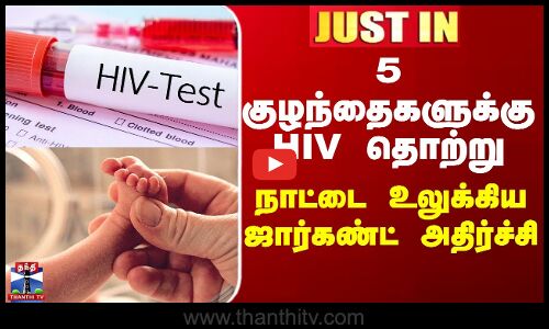JUST IN || 5 குழந்தைகளுக்கு HIV தொற்று - நாட்டையே உலுக்கிய ஜார்கண்ட் அதிர்ச்சி
