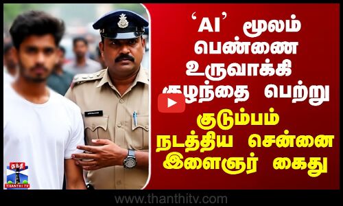 AI Love| AI Marriage| `AI-யில்’ பெண்ணை உருவாக்கி குழந்தை பெற்று குடும்பம் நடத்திய சென்னை இளைஞர் கைது